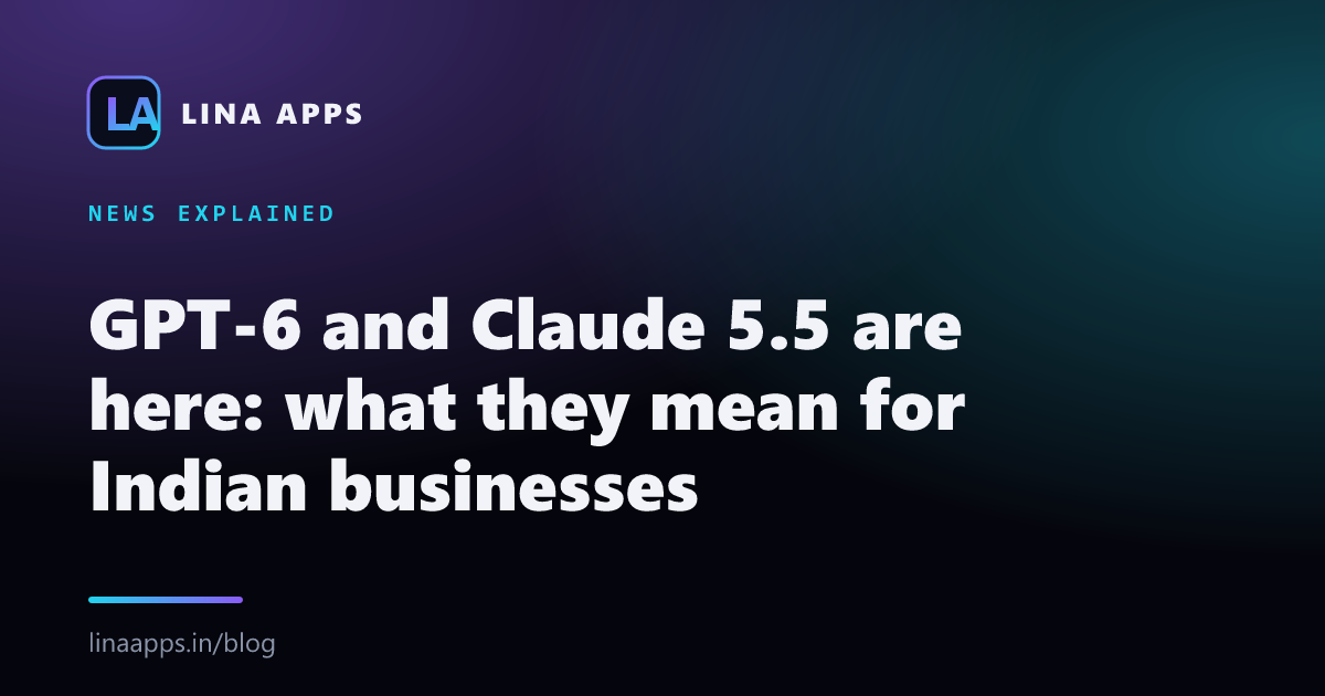 GPT-6 and Claude 5.5 are here: what they mean for Indian businesses